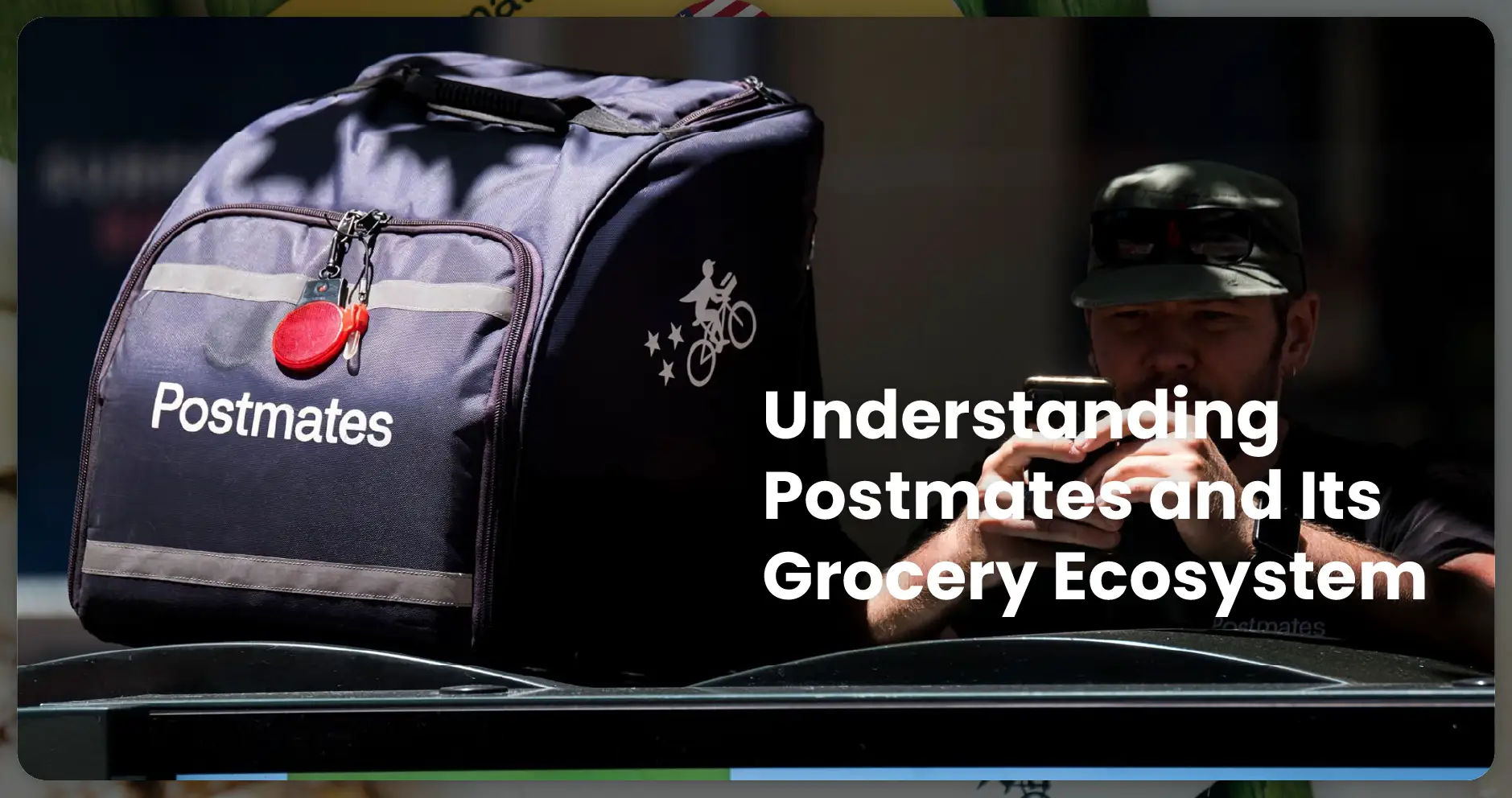 Understanding Postmates and Its Grocery Ecosystem